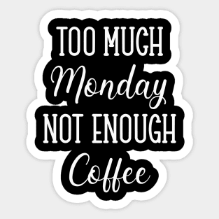 Too Much Monday Not Enough Coffee Sticker